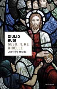 Libro Gesù, il re ribelle. Una storia ebraica Giulio Busi