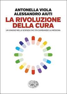 Libro La rivoluzione della cura. Un viaggio nella scienza che sta cambiando la medicina Antonella Viola Alessandro Aiuti