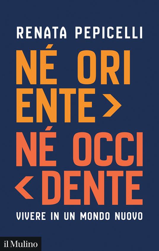 Né Oriente né Occidente. Vivere in un mondo nuovo - Renata Pepicelli - copertina