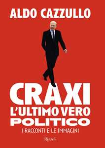 Libro Craxi, l'ultimo vero politico Aldo Cazzullo