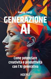 Libro Generazione AI. Come potenziare creatività e produttività con l'AI generativa Andrea Giorgi