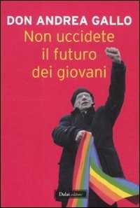 Libro Non uccidete il futuro dei giovani Andrea Gallo