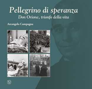 Libro Pellegrino di speranza. Don Orione, trionfo della vita Arcangelo Campagna